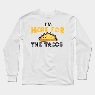 im Here For The Tacos Long Sleeve T-Shirt